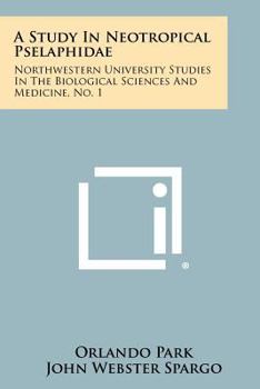 Paperback A Study in Neotropical Pselaphidae: Northwestern University Studies in the Biological Sciences and Medicine, No. 1 Book