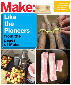 Paperback Make: Like the Pioneers: A Day in the Life with Sustainable, Low-Tech/No-Tech Solutions Book