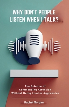 Paperback Why Don't People Listen When I Talk?: The Science of Commanding Attention Without Being Loud or Aggressive Book