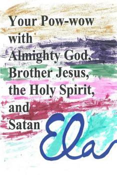 Paperback Your Pow-wow with Almighty God, Brother Jesus, the Holy Spirit and Satan Book