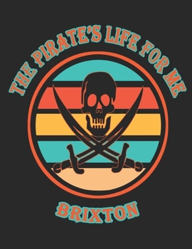 The Pirate's Life For Me Brixton: 8.5x11. 110 page. College Rule. Funny Pirate Vintage Skull Crossbone Sword journal composition book (Notebook School Office Supplies)