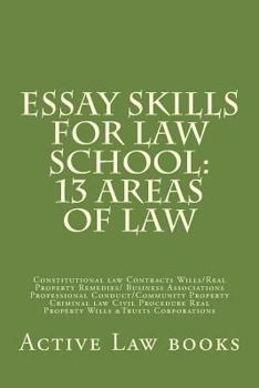 Essay Skills for Law School: 13 Areas of Law: Constitutional Law Contracts Wills/Real Property Remedies/ Business Associations Professional Conduct/Community Property Criminal Law Civil Procedure Real