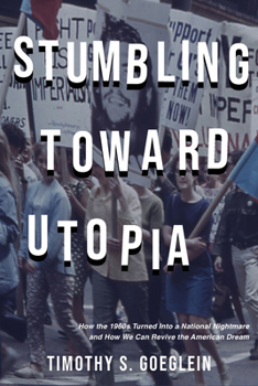 Hardcover Stumbling Toward Utopia: How the 1960s Turned Into a National Nightmare and How We Can Revive the American Dream Book