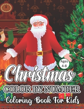 Christmas Color By Number Coloring Book For Kids Ages 4-8: A Christmas Holiday Color By Numbers Coloring Book for Kids Relaxation and Stress Relief ..