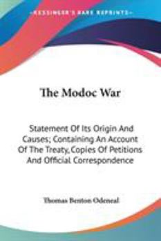 Paperback The Modoc War: Statement Of Its Origin And Causes; Containing An Account Of The Treaty, Copies Of Petitions And Official Corresponden Book