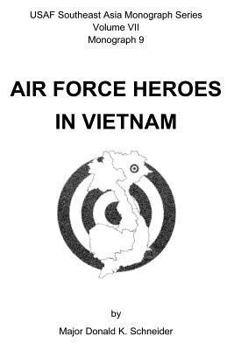 Air Force Heroes In Vietnam (USAF Southeast Asia Monograph Series, Volume VII Monograph 9) - Book #7 of the USAF Southeast Asia Monograph Series