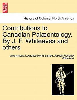 Contributions to Canadian Palæontology. By J. F. Whiteaves and others