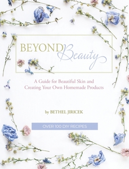 Hardcover Beyond Beauty: A Guide for Beautiful Skin and Creating Your Own Homemade Products Book