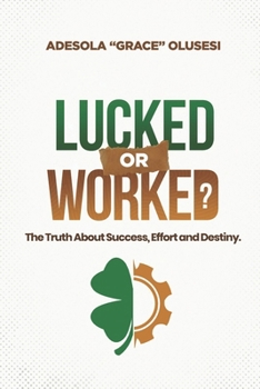 Paperback Lucked or Worked: The Truth About Success, Effort, and Destiny Book