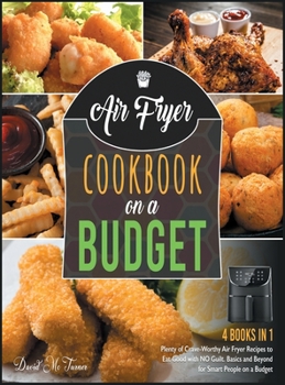 Hardcover Air Fryer Cookbook on a Budget [4 IN 1]: Plenty of Crave-Worthy Air Fryer Recipes to Eat Good with NO Guilt. Basics and Beyond for Smart People on a B Book