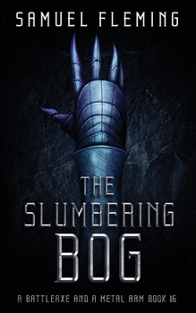 The Slumbering Bog: A Modern Sword and Sorcery Serial - Book #16 of the A Battleaxe and a Metal Arm
