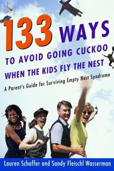Paperback 133 Ways to Avoid Going Cuckoo When the Kids Fly the Nest: A Parent's Guide for Surviving Empty Nest Syndrome Book