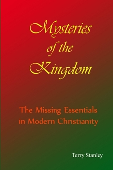 Mysteries of the Kingdom The Missing Essentials in Modern Christianity