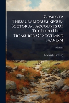Paperback Compota Thesaurariorum Regum Scotorum. Accounts Of The Lord High Treasurer Of Scotland 1473-1574 Book