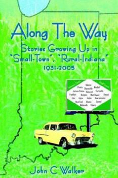 Hardcover Along The Way: Stories Growing Up in "Small-Town", "Rural-Indiana" 1931-2005 Book