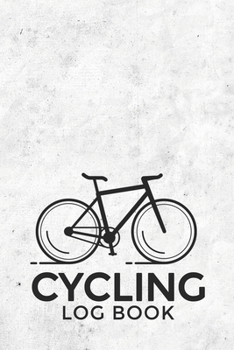 Cycling Log Book: Training Log Book | Record your Performances & Organize your Trainings | 110 pages (6"x9") | Journal for Cyclists