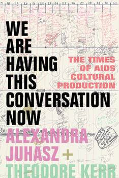 Hardcover We Are Having This Conversation Now: The Times of AIDS Cultural Production Book