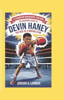 Paperback A Champion Biography for Kids: THE INSPIRING STORY OF DEVIN HANEY: The Rise of a Boxing Star Book