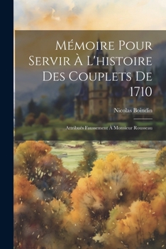 Paperback Mémoire Pour Servir À L'histoire Des Couplets De 1710: Attribués Faussement À Monsieur Rousseau [French] Book