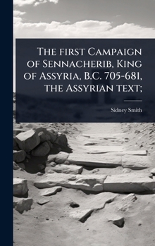 Hardcover The first Campaign of Sennacherib, King of Assyria, B.C. 705-681, the Assyrian text; [Akkadian] Book