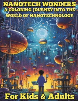 Paperback Nanotech Wonders, A coloring Journey into the World of Nanotechnology.: Learn about Nanotechnology while you relax, meditate and color some beautiful Book