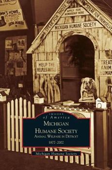 Michigan Humane Society: Animal Welfare in Detroit, 1877-2002 - Book  of the Images of America: Michigan