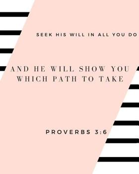 Paperback Seek His Will In All You Do And He Will Show You Which Path To Take Proverbs 3: 6: A journal to write down reflections, scripture, and prayer Book