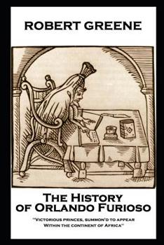 Paperback Robert Greene - The History of Orlando Furioso: 'Victorious princes, summon'd to appear, Within the continent of Africa'' Book