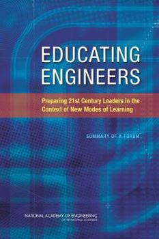 Paperback Educating Engineers: Preparing 21st Century Leaders in the Context of New Modes of Learning: Summary of a Forum Book
