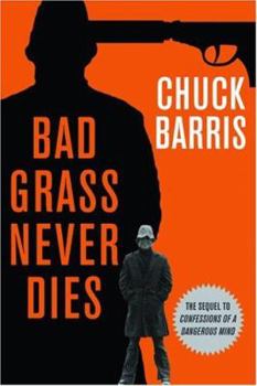 Bad Grass Never Dies: The Sequel to Confessions of a Dangerous Mind - Book #2 of the Confessions of a Dangerous Mind