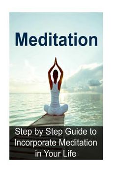 Paperback Meditation: Step by Step Guide to Incorporate Meditation in Your Life: Meditation, Meditation Book, Meditation Guide, Meditation T Book