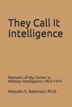 Paperback They Call It Intelligence: Memoirs of My Career in Military Intelligence 1953-1974 Book