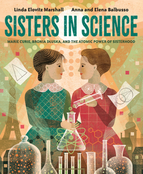 Hardcover Sisters in Science: Marie Curie, Bronia Dluska, and the Atomic Power of Sisterhood Book