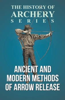 Paperback Ancient and Modern Methods of Arrow Release (History of Archery Series) Book