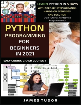 Paperback Python Programming For Beginners In 2021: Learn Python In 5 Days With Step By Step Guidance, Hands-on Exercises And Solution (Fun Tutorial For Novice Book