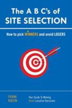Paperback The A B C's of SITE SELECTION: How to Pick Winners and Avoid Losers Book