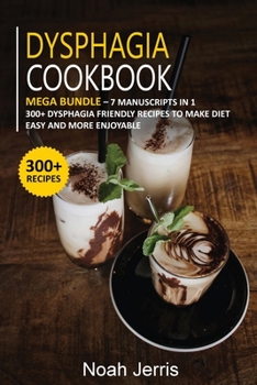 Paperback Dysphagia Cookbook: MEGA BUNDLE - 7 Manuscripts in 1 - 300+ Dysphagia friendly recipes to make diet easy and more enjoyable Book