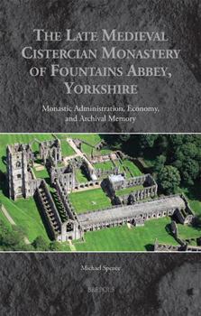 Hardcover The Late Medieval Cistercian Monastery of Fountains Abbey, Yorkshire: Monastic Administration, Economy, and Archival Memory Book