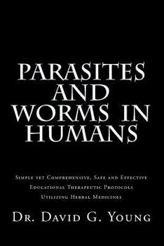 Paperback Parasites and Worms in Humans: with Simple yet Comprehensive, Safe and Effective, Educational Therapeutic Protocols Utilizing Herbal Medicines Book