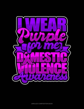 I Wear Purple For Me Domestic Violence Awareness: Unruled Composition Book