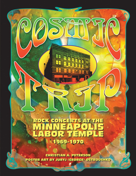 Paperback Cosmic Trip: Rock Concerts at the Minneapolis Labor Temple 1969-1970 Book