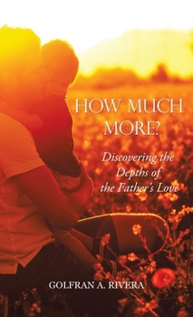 Hardcover How Much More?: Discovering the Depths of the Father's Love Book