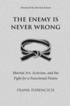 Paperback The Enemy is Never Wrong: Martial Art, Activism, and the Fight for a Functional Future Book