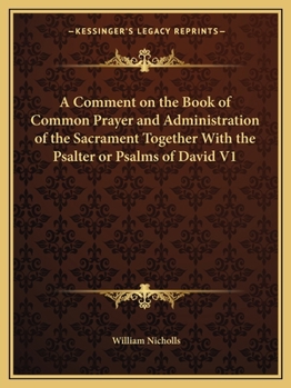 Paperback A Comment on the Book of Common Prayer and Administration of the Sacrament Together With the Psalter or Psalms of David V1 Book
