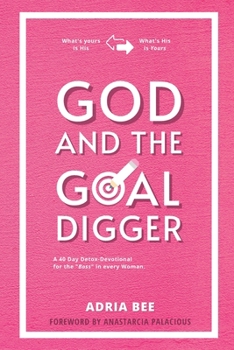 God and the GOAL Digger: A 40 Day Detox Devotional for the "Boss" in every woman.