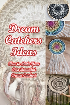 Paperback Dream Catchers Ideas: How to Make Your Own Beautiful Dream Catcher! Book