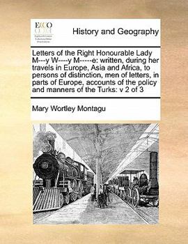 Paperback Letters of the Right Honourable Lady M---y W----y M-----e: written, during her travels in Europe, Asia and Africa, to persons of distinction, men of l Book