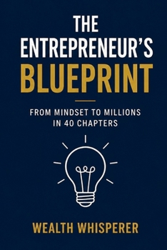Paperback The Entrepreneur's Blueprint: From Mindset to Millions in 40 Chapters Book