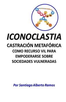 Paperback ICONOCLASTIA Castraci?n Metaf?rica: Recurso Vil Para Empoderarse Sobre Las Sociedades Vulneradas [Spanish] Book