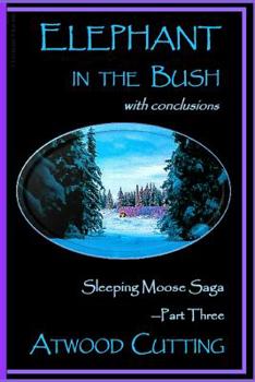 Paperback Elephant in the Bush: Sleeping Moose Saga Part Three with Conclusions Book